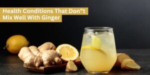 Avoid Ginger If You Have These 6 Health Problems